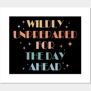 WILDLY UNPREPARED FOR THE DAY AHEAD Posters and Art